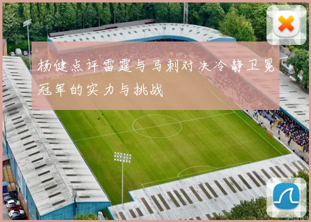 杨健点评雷霆与马刺对决冷静卫冕冠军的实力与挑战